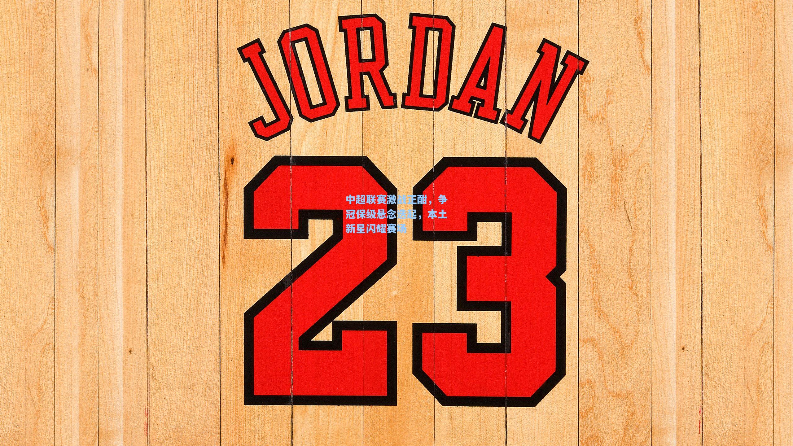 中超联赛激战正酣，争冠保级悬念迭起，本土新星闪耀赛场