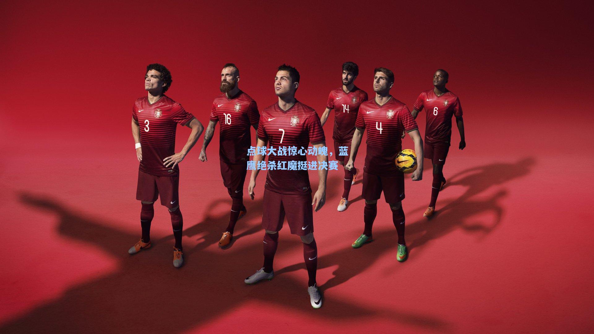 点球大战惊心动魄,蓝鹰绝杀红魔挺进决赛