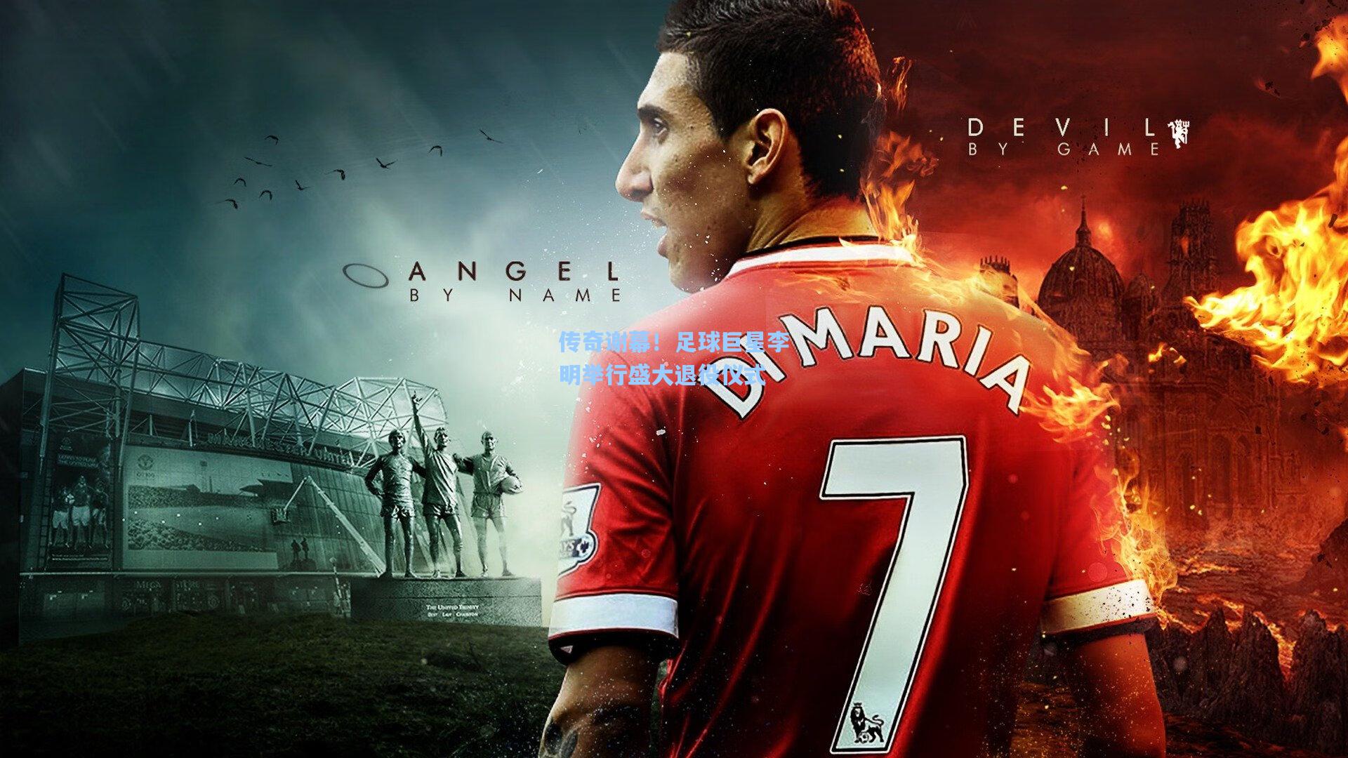 传奇谢幕!足球巨星李明举行盛大退役仪式