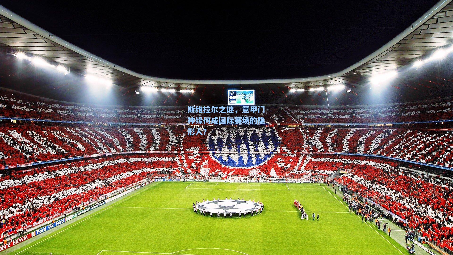 斯维拉尔之谜,意甲门神缘何成国际赛场的隐形人?